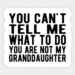 You can't tell me what to do you are not my granddaughter Sticker